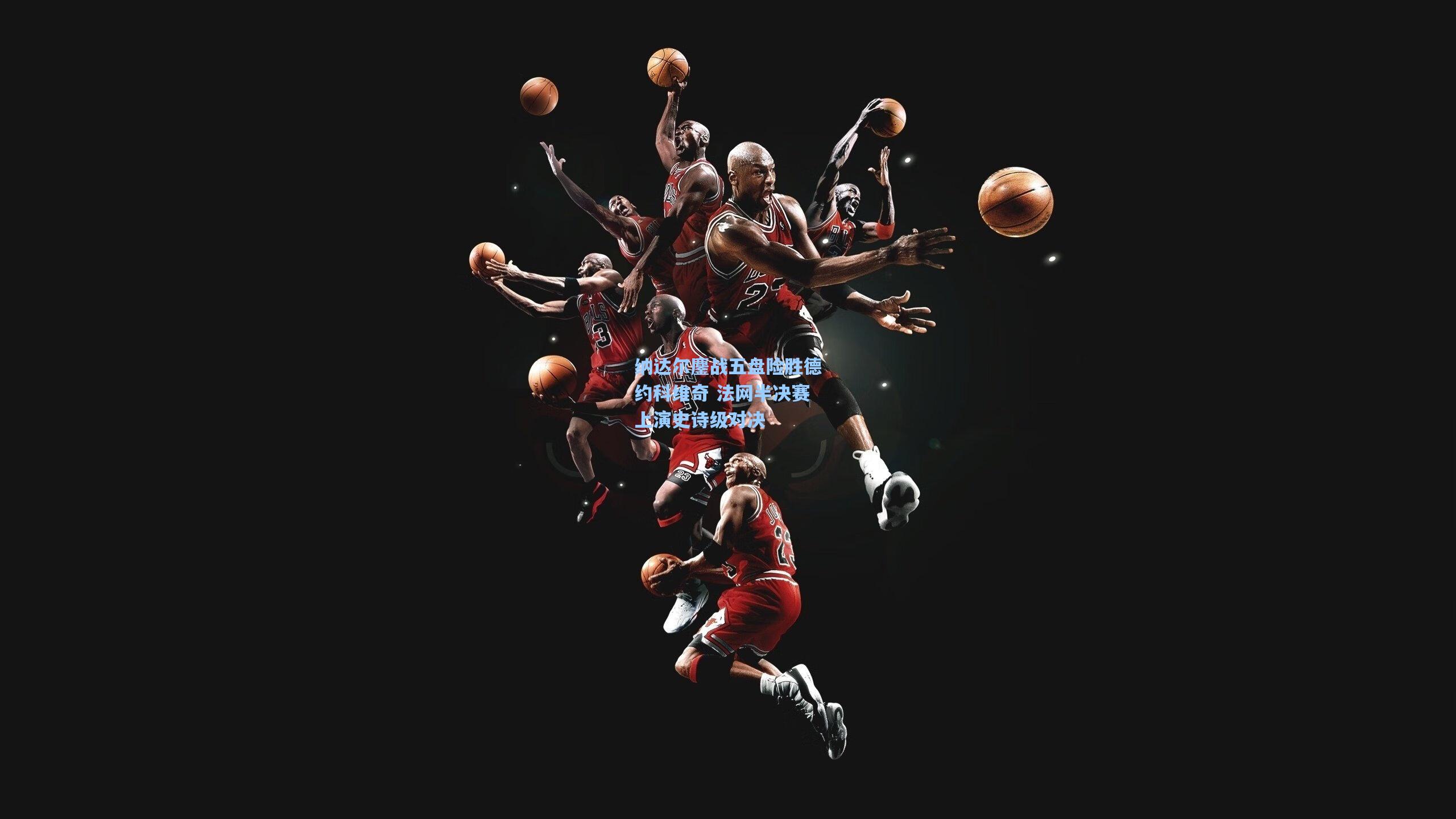 ng体育_纳达尔鏖战五盘险胜德约科维奇 法网半决赛上演史诗级对决