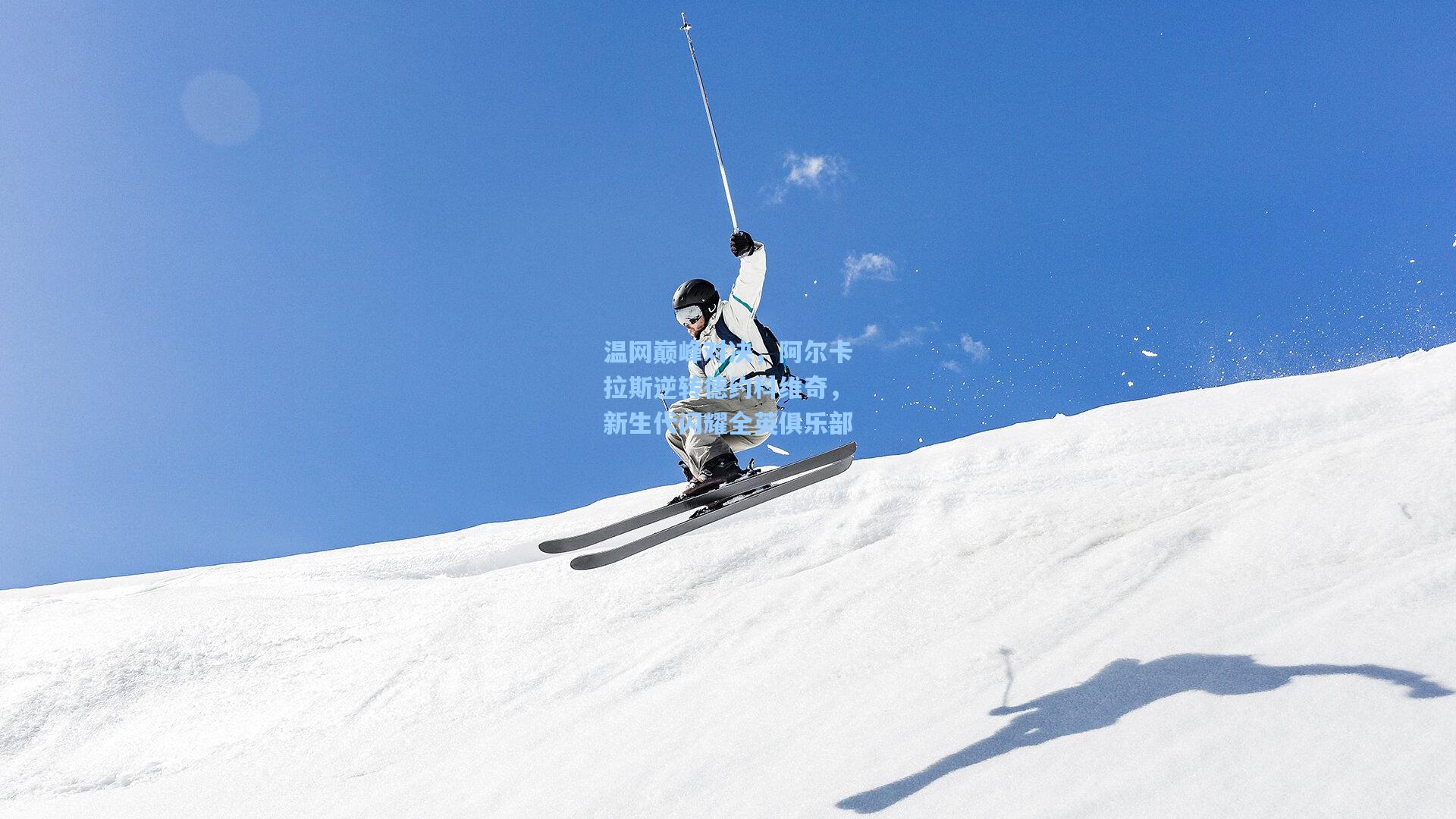 温网巅峰对决，阿尔卡拉斯逆转德约科维奇，新生代闪耀全英俱乐部